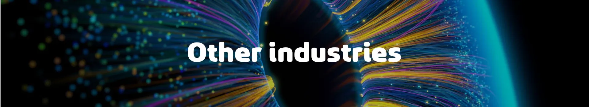 text "other industries" overlays a colorful abstract design with swirling lines and dots resembling fiber optics on a dark background. text "other industries" overlays a colorful abstract design with swirling lines and dots resembling fiber optics on a dark background.
